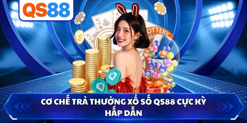 Cơ chế trả thưởng xổ số QS88 cực kỳ hấp dẫn
